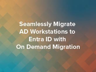 Seamlessly Migrate AD Workstations to Entra ID with On Demand Migration