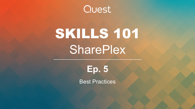 SharePlex Skills 101: Ep 5 - Best Practices for SharePlex