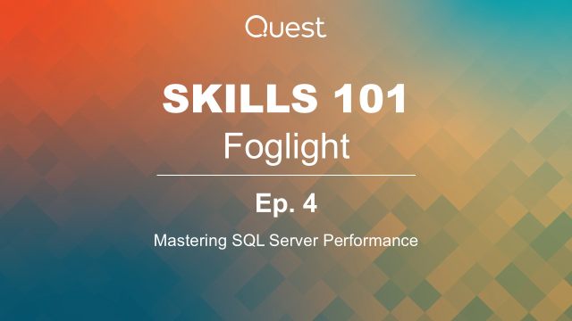 Foglight Skills 101: Ep. 4 - Mastering SQL Server Performance with Quest Foglight