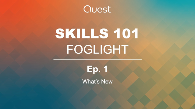 Foglight Skills 101- Ep.1 - What's New