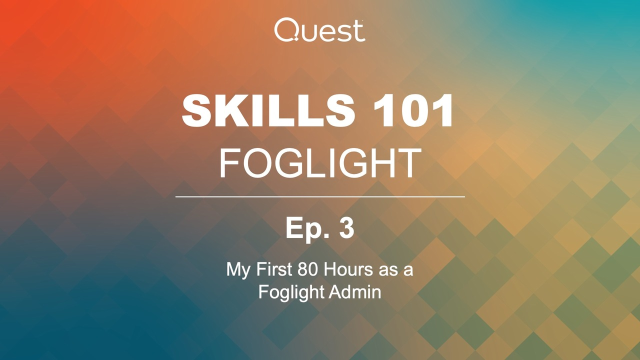 Foglight Skills 101: Ep.3 - My First 80 Hours as a Foglight Admin