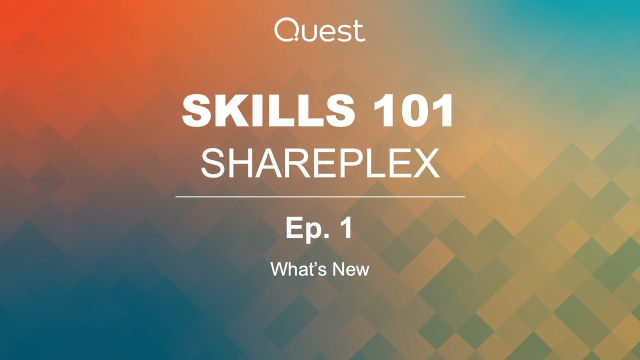 SharePlex Skills 101- Ep. 1 - What’s New