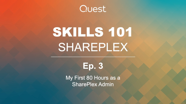 SharePlex Skills 101: Ep.3 My First 80 Hours as a SharePlex Admin